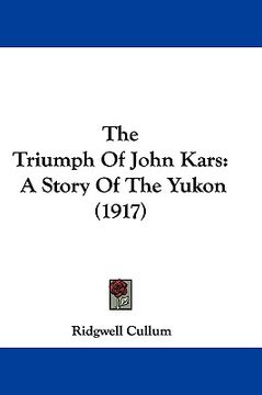 portada the triumph of john kars: a story of the yukon (1917) (en Inglés)