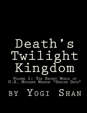 portada Death's Twilight Kingdom: The Secret World of U.S. Nuclear Weapon 'Design Data (en Inglés)