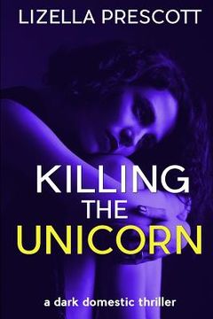 portada Killing the Unicorn: A Dark Domestic Thriller about a Modern Marriage (en Inglés)
