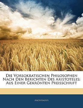 portada Die Vorsokratischen Philosophen Nach Den Berichten Des Aristoteles: Aus Einer Gekronten Preisschrift (en Alemán)