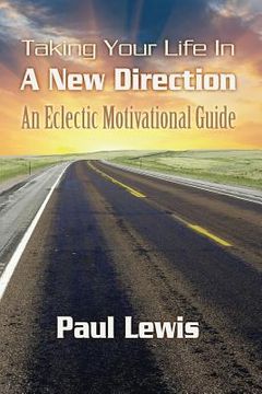 portada Taking Your Life In A New Direction-An Eclectic Motivational Guide (en Inglés)