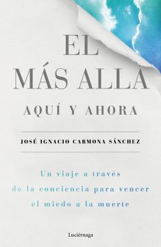 portada El más Allá, Aquí y Ahora: Un Viaje a Través de la Conciencia Para Vencer el Miedo a la Muerte (Prevenir y Sanar) (in Spanish)