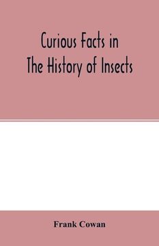 portada Curious facts in the history of insects; including spiders and scorpions. A complete collection of the legends, superstitions, beliefs, and ominous si (in English)