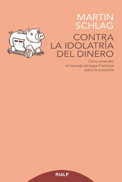 portada (Yayas)Contra la Idolatria del Dinero: Como Entender el Mensaje del Papa Francisco Sobre la Economia (in Spanish)