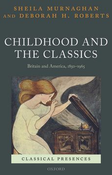 portada Childhood and the Classics: Britain and America, 1850-1965 (Classical Presences) 