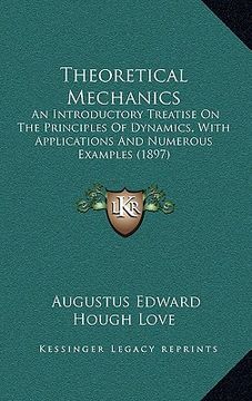 portada theoretical mechanics, an introductory treatise on the principles of dynamics: with applications and numerous examples (1897) (en Inglés)