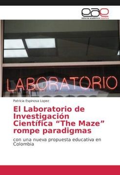 portada El Laboratorio de Investigación Científica "The Maze" rompe paradigmas: con una nueva propuesta educativa en Colombia (Paperback)