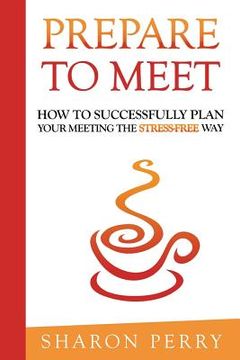 portada Prepare to Meet: How to successfully plan your meeting the stress-free way (in English)