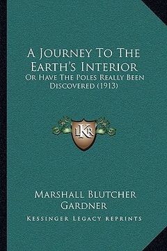 portada a journey to the earth's interior: or have the poles really been discovered (1913) (in English)
