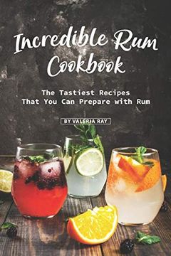 portada Incredible rum Cookbook: The Tastiest Recipes That you can Prepare With rum (en Inglés)