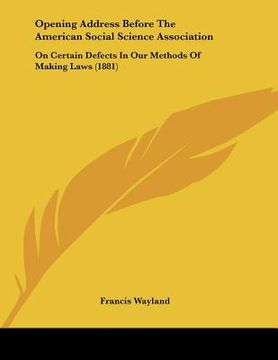 portada opening address before the american social science association: on certain defects in our methods of making laws (1881) (in English)