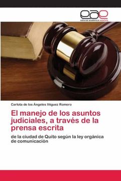 portada El Manejo de los Asuntos Judiciales, a Través de la Prensa Escrita: De la Ciudad de Quito Según la ley Orgánica de Comunicación