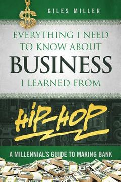 portada Everything I Need to Know about Business I Learned from Hip-Hop: A Millennial's Guide to Making Bank (en Inglés)