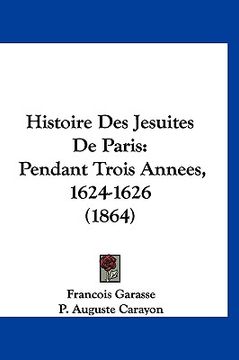 portada Histoire Des Jesuites De Paris: Pendant Trois Annees, 1624-1626 (1864) (en Francés)