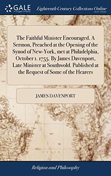 portada The Faithful Minister Encouraged. A Sermon, Preached at the Opening of the Synod of New-York, met at Philadelphia, October 1. 1755. By James. At the Request of Some of the Hearers (in English)