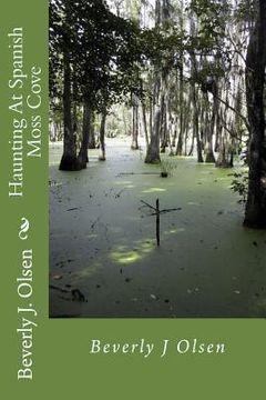 portada Haunting At Spanish Moss Cove: Haunting At Spanish Moss Cove: Louisiana's Secrets (in English)