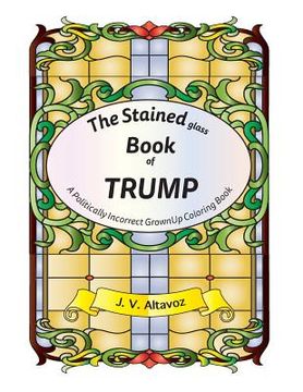 portada The Stained (glass) Book of Trump: A Politically Incorrect Grownup Coloring Book (in English)