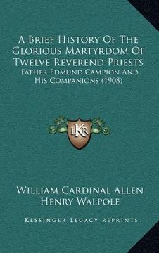 portada a brief history of the glorious martyrdom of twelve reverend priests: father edmund campion and his companions (1908)