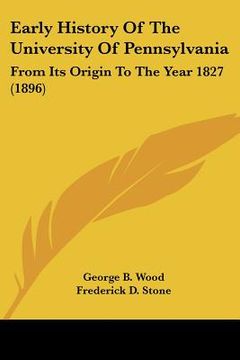 portada early history of the university of pennsylvania: from its origin to the year 1827 (1896) (en Inglés)