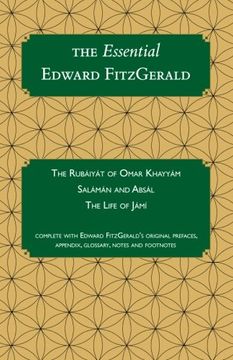portada The Essential Edward FitzGerald: The Rubaiyat of Omar Khayyam. Salaman and Absal. The Life of Jami. Complete with Edward FitzGerald's original ... footnotes. (Carrigboy Classics) (Volume 1)