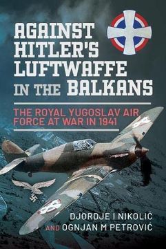 portada Against Hitler's Luftwaffe in the Balkans: The Royal Yugoslav Air Force at War in 1941 (en Inglés)