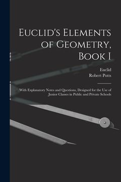 portada Euclid's Elements of Geometry, Book I [microform]: With Explanatory Notes and Questions, Designed for the Use of Junior Classes in Public and Private (en Inglés)