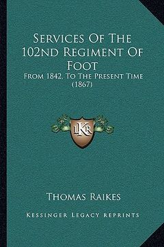 portada services of the 102nd regiment of foot: from 1842, to the present time (1867)