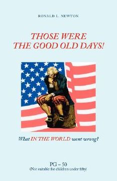 portada those were the good old days!: what in the world went wrong? (en Inglés)