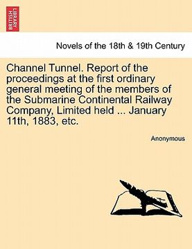 portada channel tunnel. report of the proceedings at the first ordinary general meeting of the members of the submarine continental railway company, limited h (en Inglés)