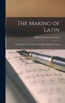 portada The Making of Latin: an Introduction to Latin, Greek and English Etymology (en Inglés)