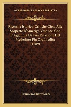 portada Ricerche Istorico-Critiche Circa Alle Scoperte D'Amerigo Vespucci Con L' Aggiunta Di Una Relazione Del Medesimo Fin Ora Inedita (1789) (en Italiano)