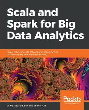 portada Scala and Spark for big Data Analytics: Explore the Concepts of Functional Programming, Data Streaming, and Machine Learning (en Inglés)