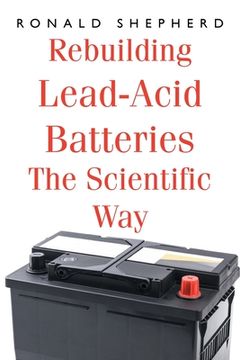 portada Rebuilding Lead-Acid Batteries: The Scientific Way (en Inglés)