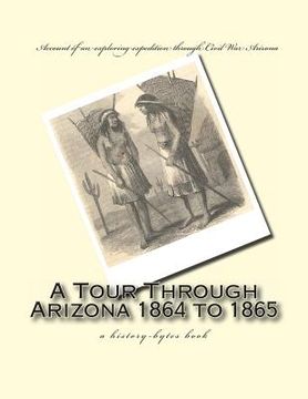 portada A Tour Through Arizona 1864 to 1865: a history-bytes book (en Inglés)