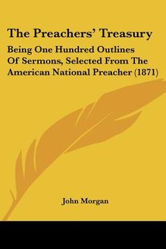 portada the preachers' treasury: being one hundred outlines of sermons, selected from the american national preacher (1871) (en Inglés)