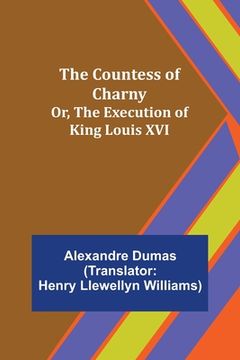 portada The Countess of Charny; Or, The Execution of King Louis XVI (en Inglés)