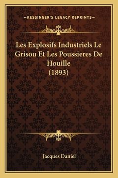 portada Les Explosifs Industriels Le Grisou Et Les Poussieres De Houille (1893) (in French)