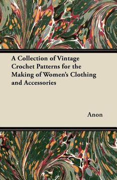 portada a collection of vintage crochet patterns for the making of women's clothing and accessories (en Inglés)