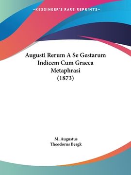 portada Augusti Rerum A Se Gestarum Indicem Cum Graeca Metaphrasi (1873) (en Latin)
