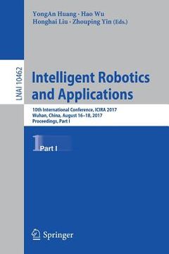 portada Intelligent Robotics and Applications: 10th International Conference, Icira 2017, Wuhan, China, August 16-18, 2017, Proceedings, Part I (en Inglés)