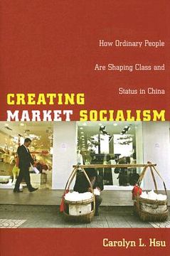 creating market socialism,how ordinary people are shaping class and status in china