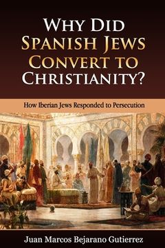 portada Why Did Spanish Jews Convert to Christianity?: How Iberian Jews Responded to Persecution (en Inglés)