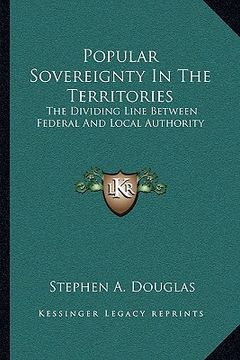 portada popular sovereignty in the territories: the dividing line between federal and local authority