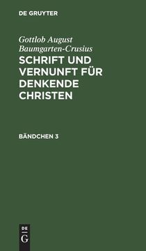 portada Gottlob August Baumgarten-Crusius: Schrift und Vernunft für Denkende Christen. Bändchen 3 (en Alemán)