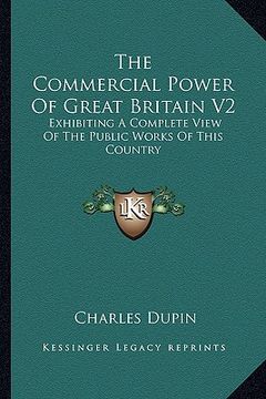 portada the commercial power of great britain v2: exhibiting a complete view of the public works of this country
