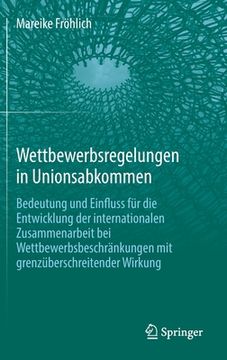 portada Wettbewerbsregelungen in Unionsabkommen: Bedeutung Und Einfluss Für Die Entwicklung Der Internationalen Zusammenarbeit Bei Wettbewerbsbeschränkungen M (in German)