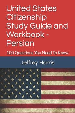 portada United States Citizenship Study Guide and Workbook - Persian: 100 Questions You Need To Know (en Inglés)