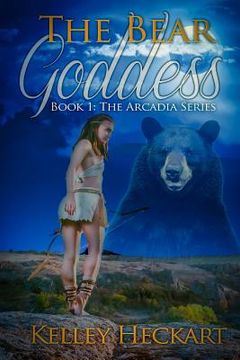 portada The Bear Goddess: Book 1: The Arcadia Series (in English)