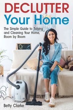 portada Declutter Your Home: The Simple Guide to Tidying and Cleaning Your Home, Room by Room (en Inglés)