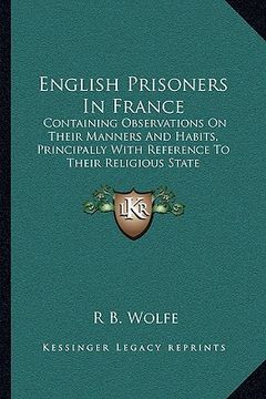 portada english prisoners in france: containing observations on their manners and habits, principally with reference to their religious state (in English)